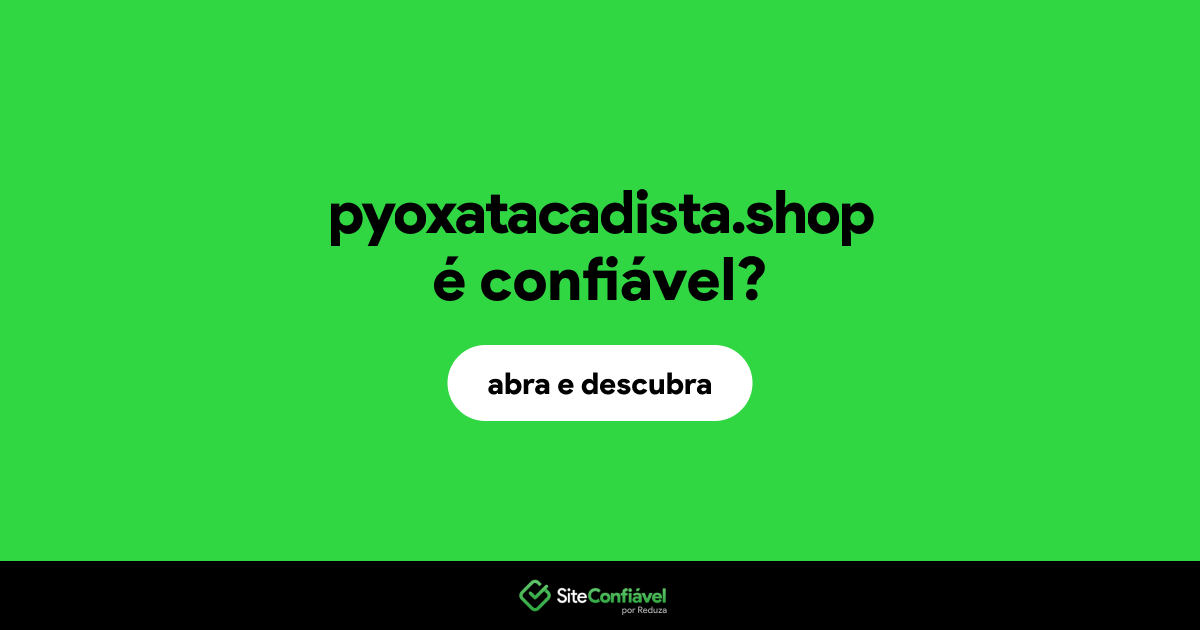 O site pyoxatacadista.shop é confiável?