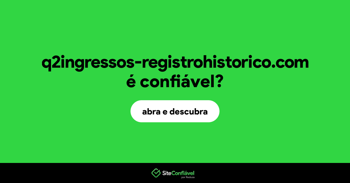 O site q2ingressos-registrohistorico.com é confiável?