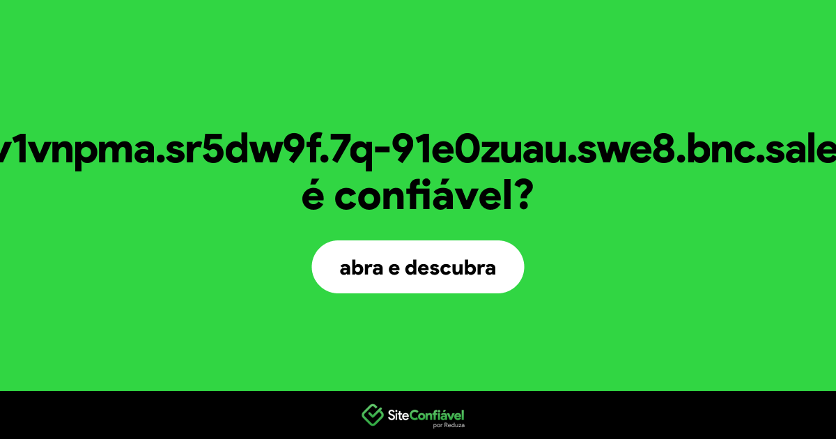 O site q56xr0rx9v1vnpma.sr5dw9f.7q-91e0zuau.swe8.bnc.salesforce.com é confiável?