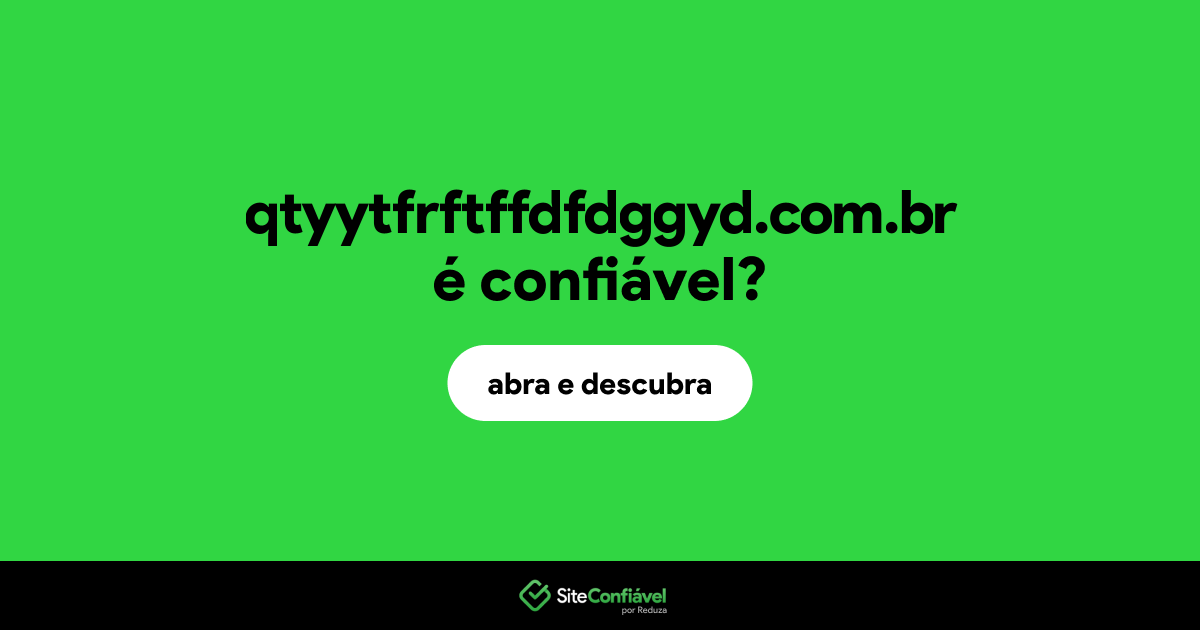 O site qtyytfrftffdfdggyd.com.br é confiável?