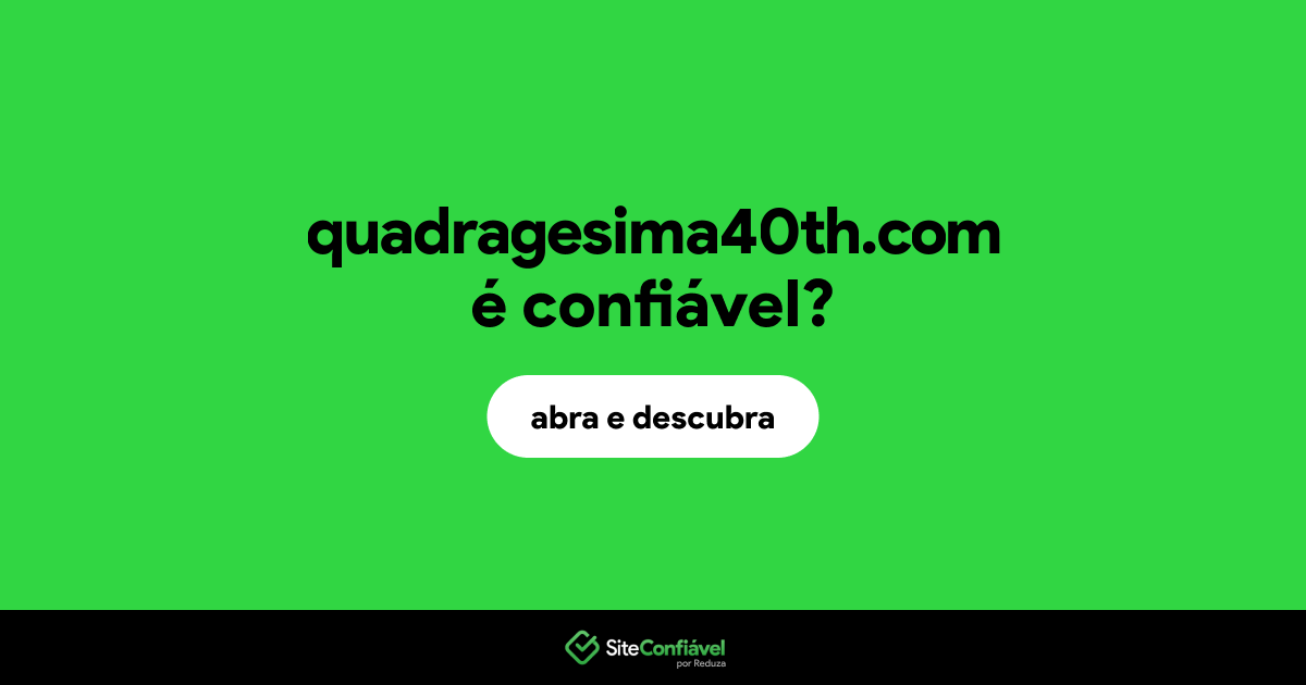 O site quadragesima40th.com é confiável?