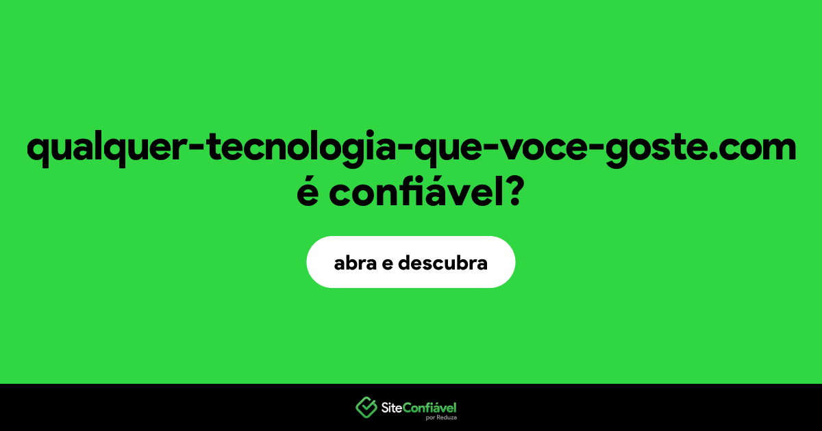 O site qualquer-tecnologia-que-voce-goste.com é confiável?
