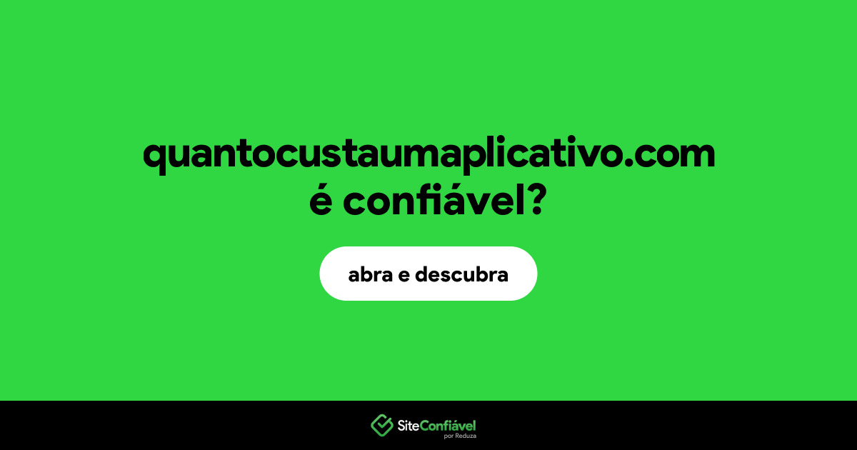 O site quantocustaumaplicativo.com é confiável?