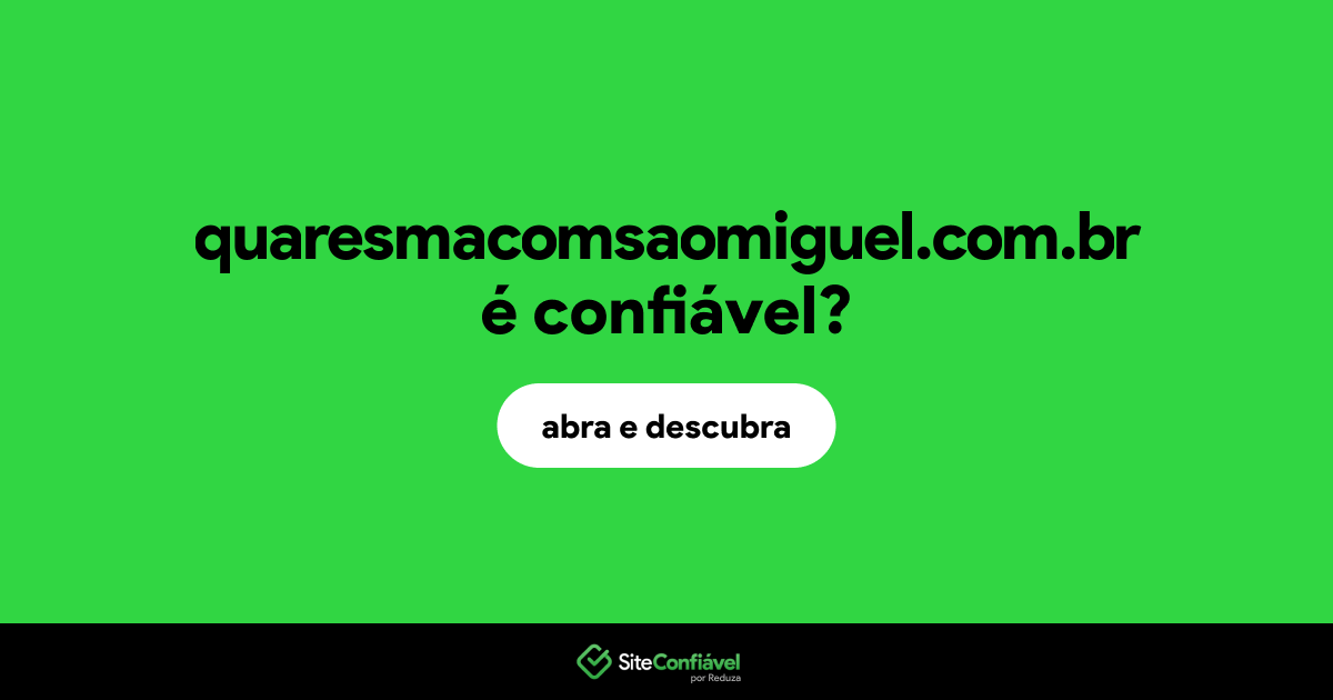 O site quaresmacomsaomiguel.com.br é confiável?