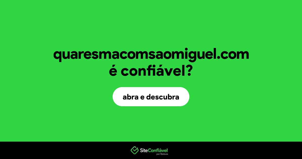O site quaresmacomsaomiguel.com é confiável?