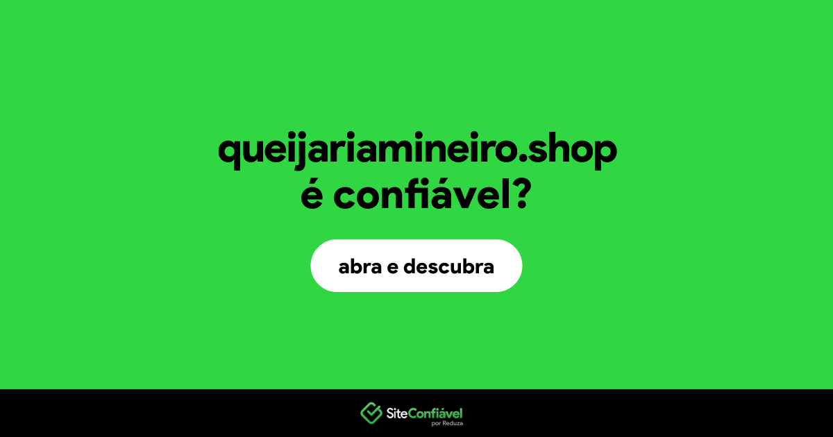 O site queijariamineiro.shop é confiável?