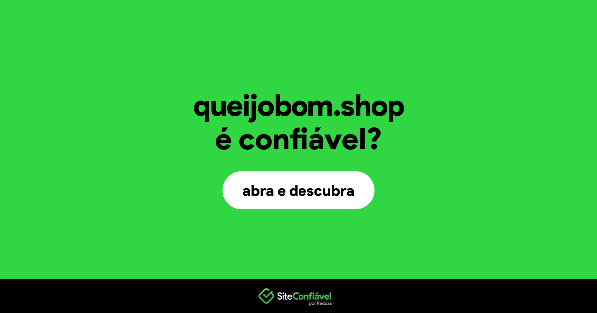 O site queijobom.shop é confiável?