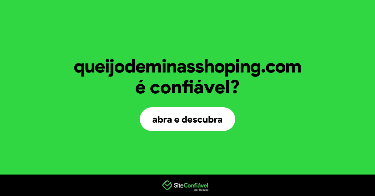 O site queijodeminasshoping.com é confiável?