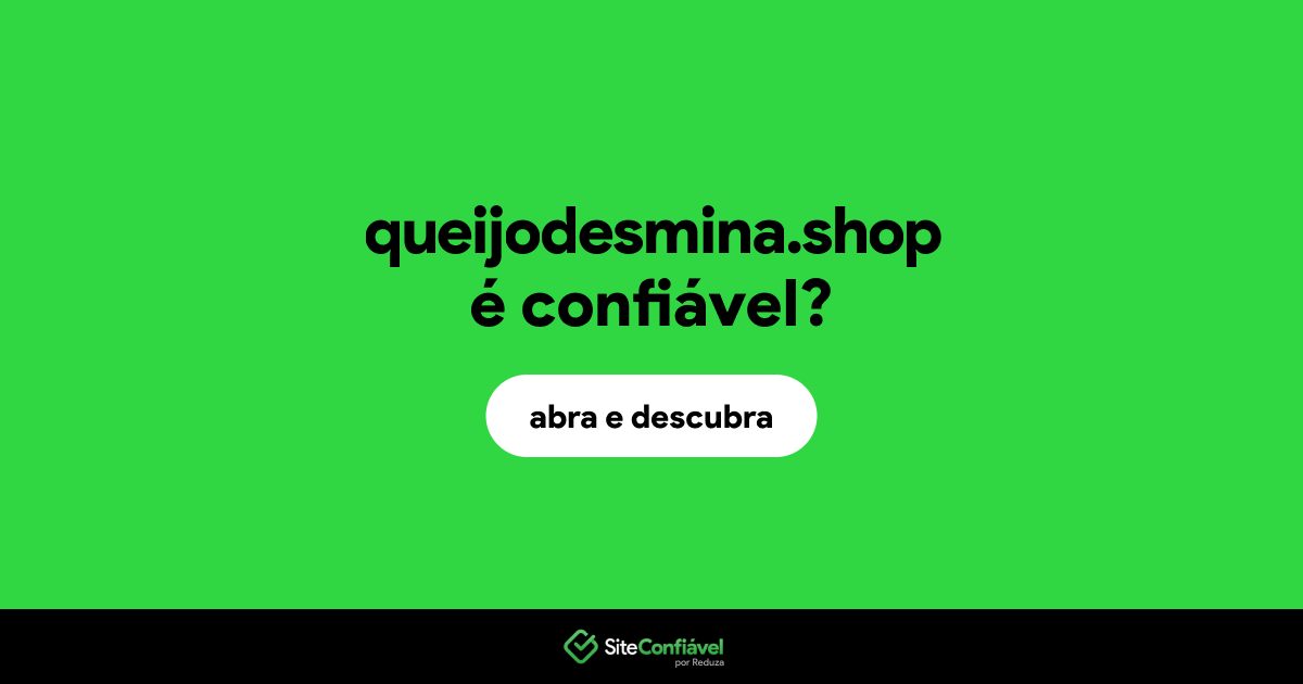 O site queijodesmina.shop é confiável?