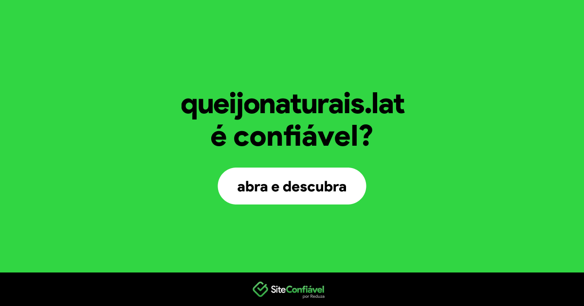 O site queijonaturais.lat é confiável?