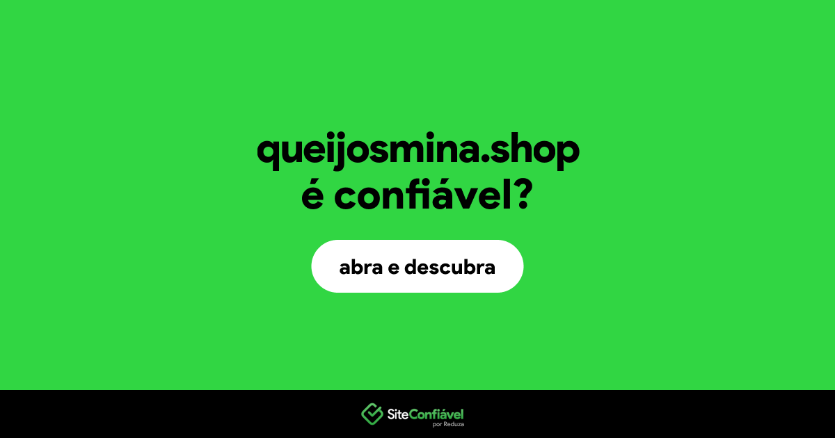 O site queijosmina.shop é confiável?