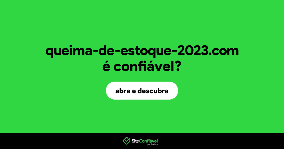 O site queima-de-estoque-2023.com é confiável?