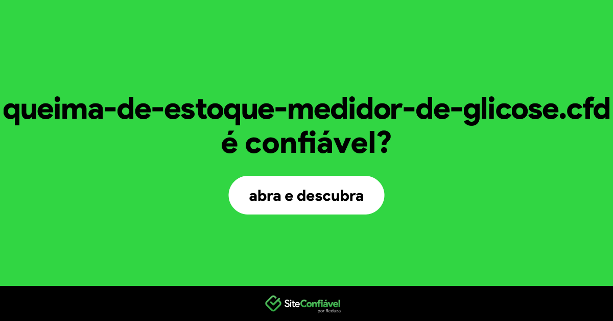 O site queima-de-estoque-medidor-de-glicose.cfd é confiável?