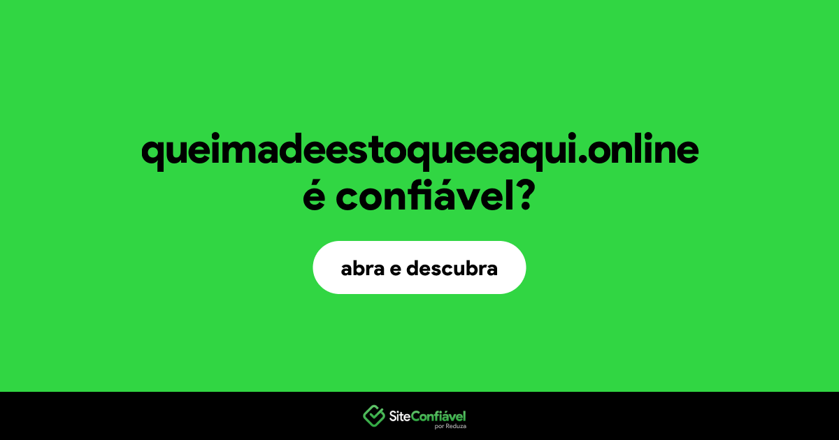 O site queimadeestoqueeaqui.online é confiável?