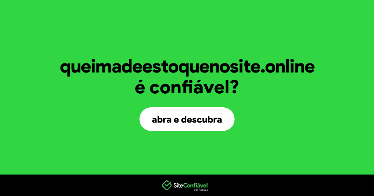 O site queimadeestoquenosite.online é confiável?