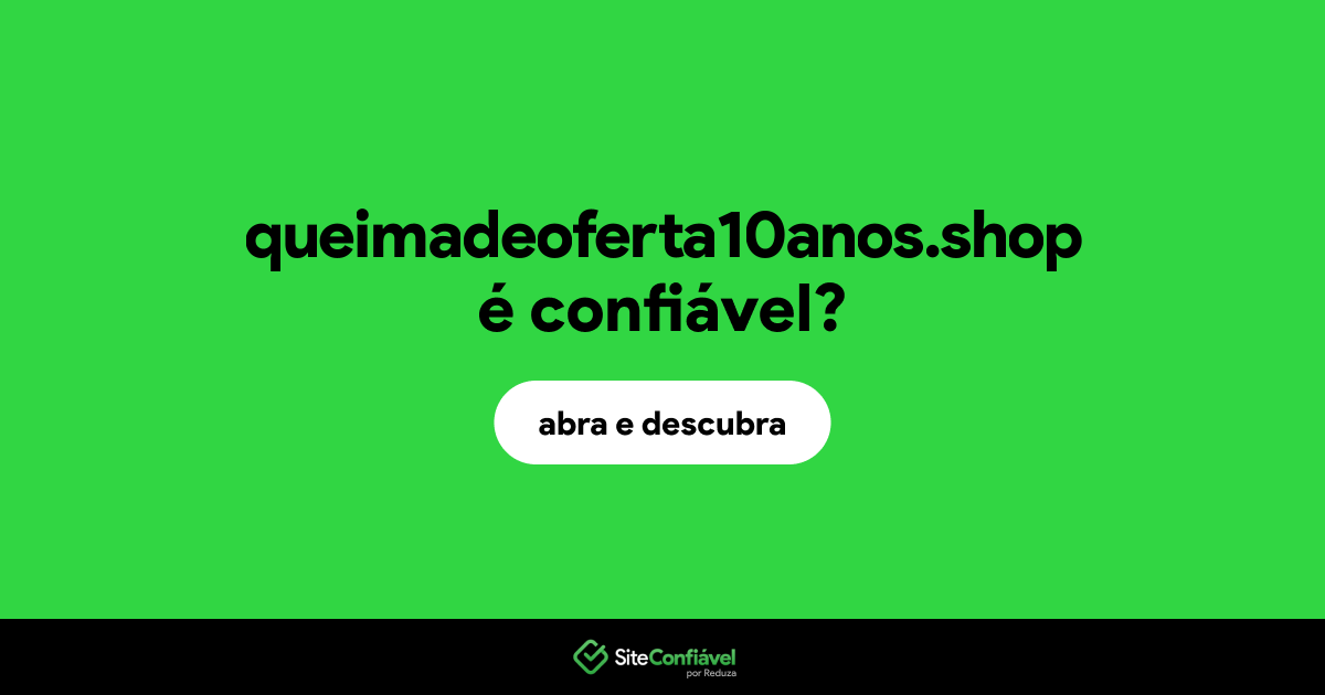 O site queimadeoferta10anos.shop é confiável?