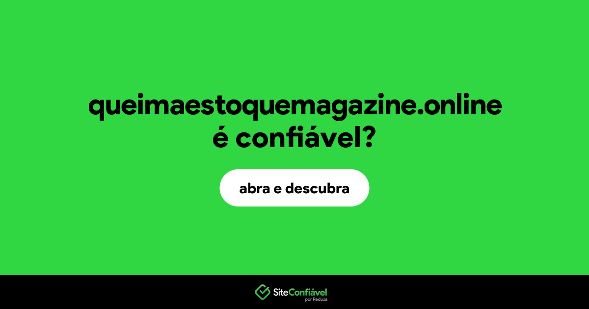 O site queimaestoquemagazine.online é confiável?