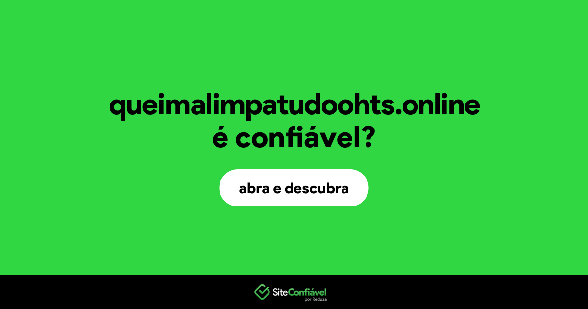 O site queimalimpatudoohts.online é confiável?