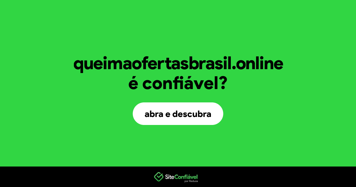 O site queimaofertasbrasil.online é confiável?