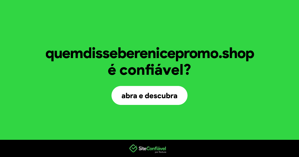O site quemdisseberenicepromo.shop é confiável?