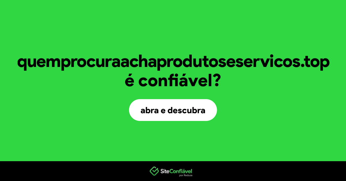 O site quemprocuraachaprodutoseservicos.top é confiável?