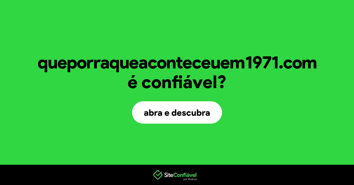 O site queporraqueaconteceuem1971.com é confiável?