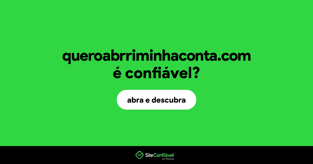 O site queroabrriminhaconta.com é confiável?