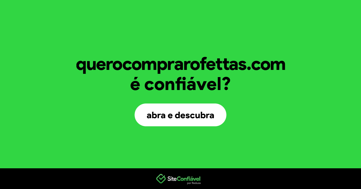 O site querocomprarofettas.com é confiável?