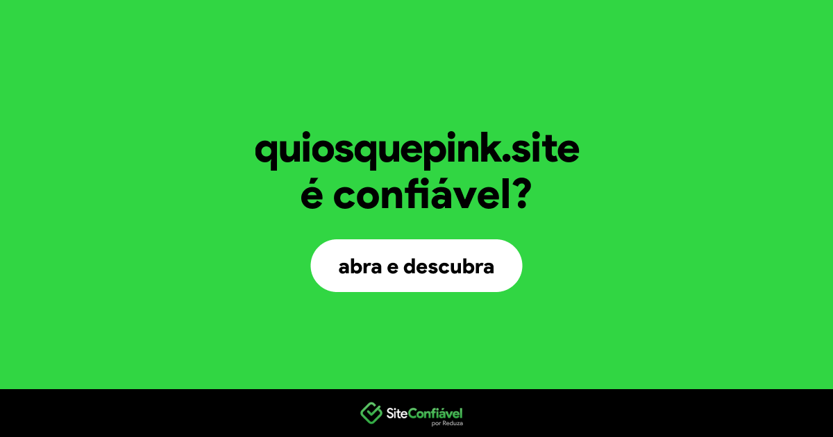 O site quiosquepink.site é confiável?