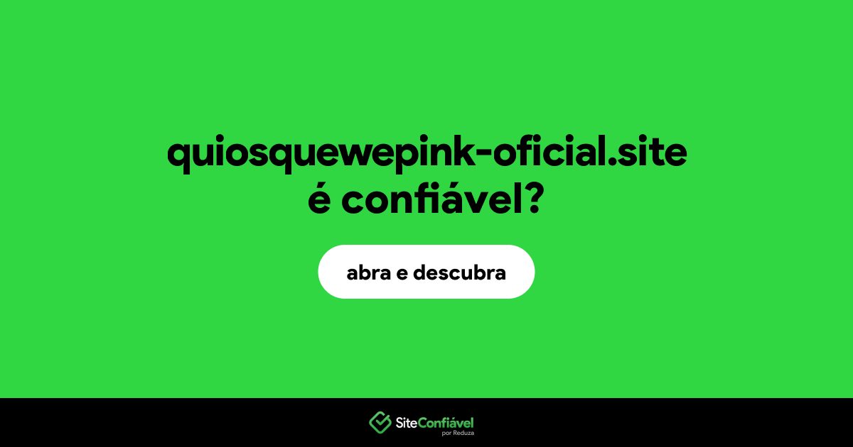 O site quiosquewepink-oficial.site é confiável?