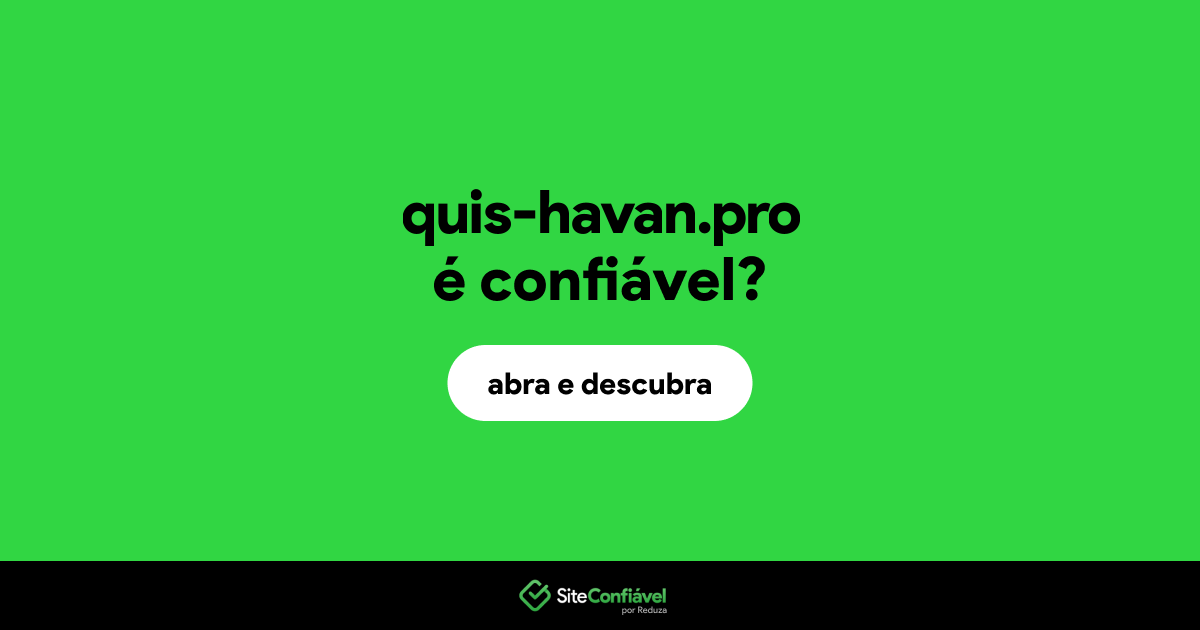 O site quis-havan.pro é confiável?