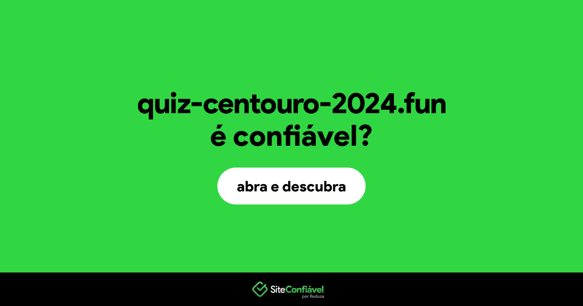 O site quiz-centouro-2024.fun é confiável?