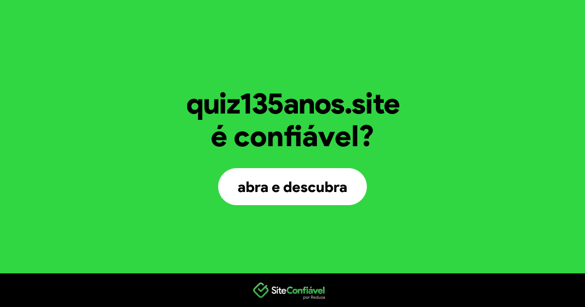 O site quiz135anos.site é confiável?