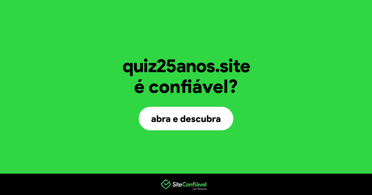 O site quiz25anos.site é confiável?