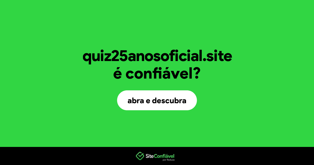 O site quiz25anosoficial.site é confiável?