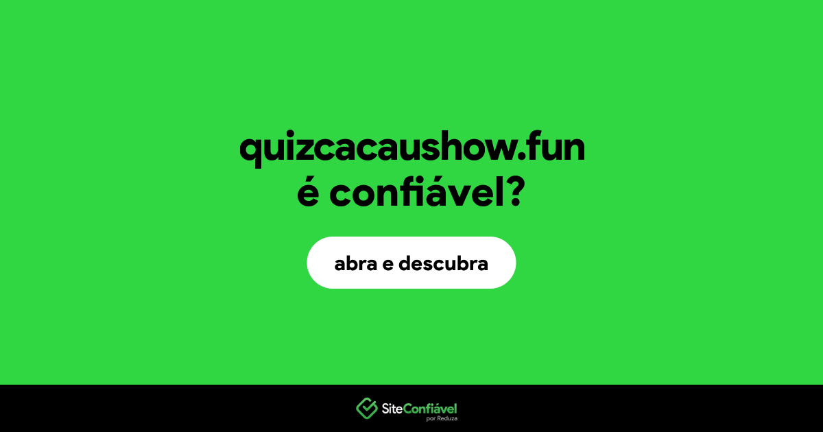 O site quizcacaushow.fun é confiável?