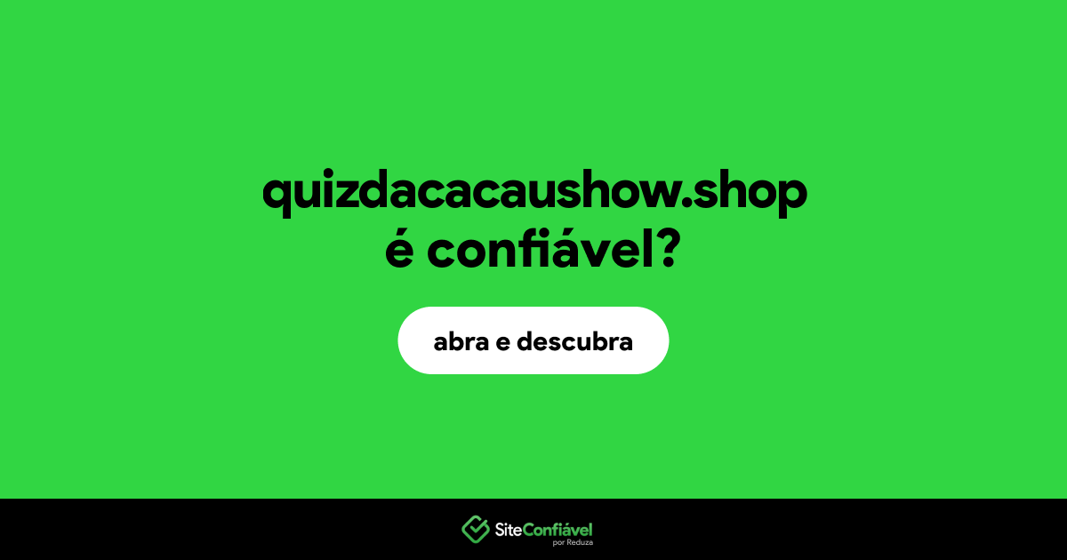 O site quizdacacaushow.shop é confiável?