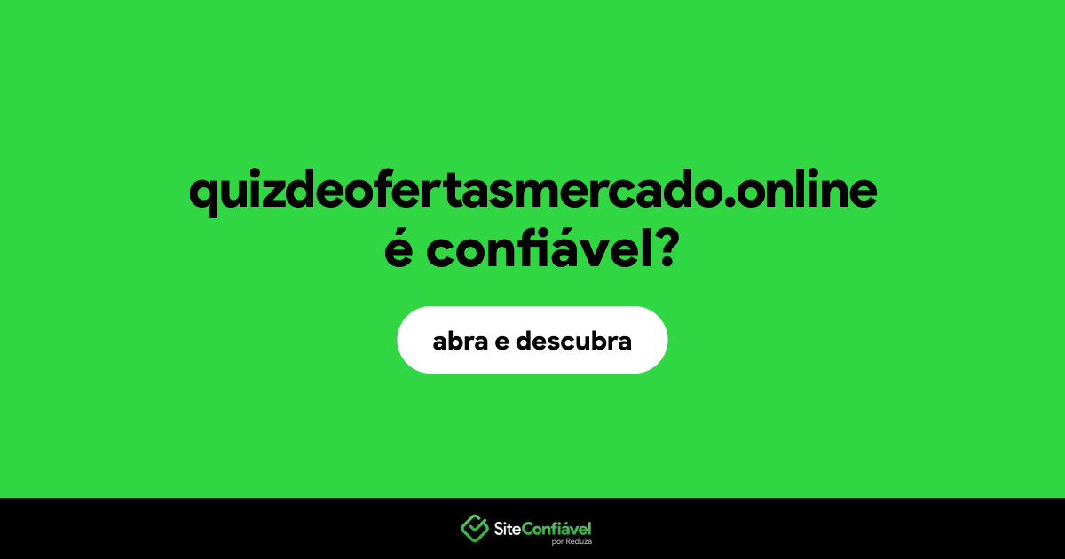 O site quizdeofertasmercado.online é confiável?
