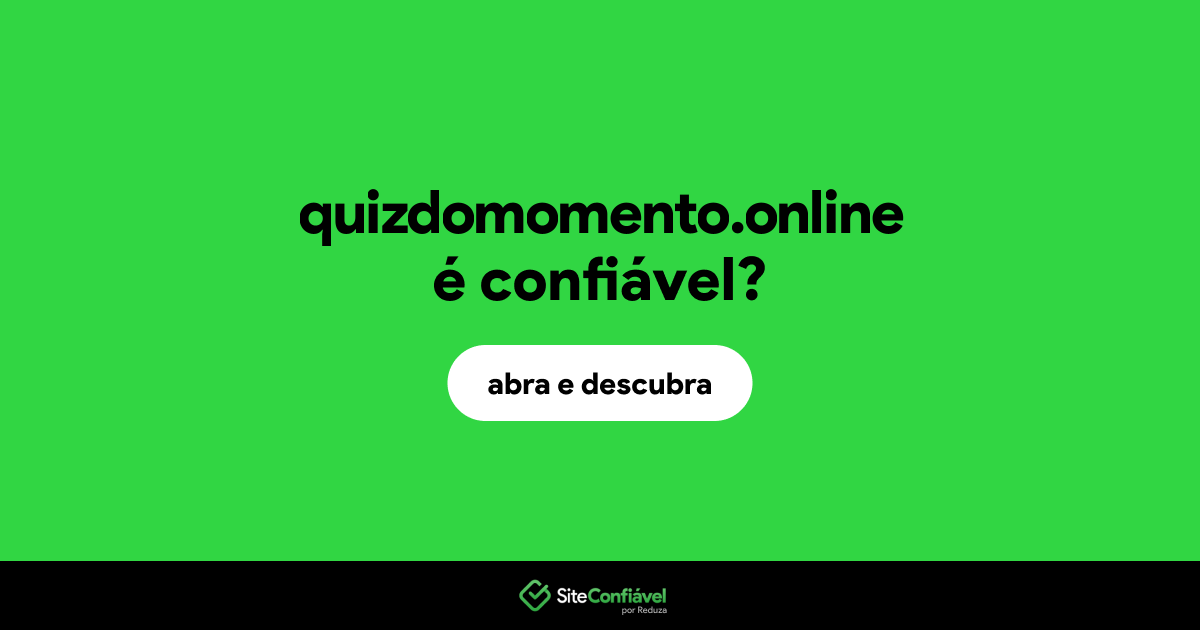 O site quizdomomento.online é confiável?