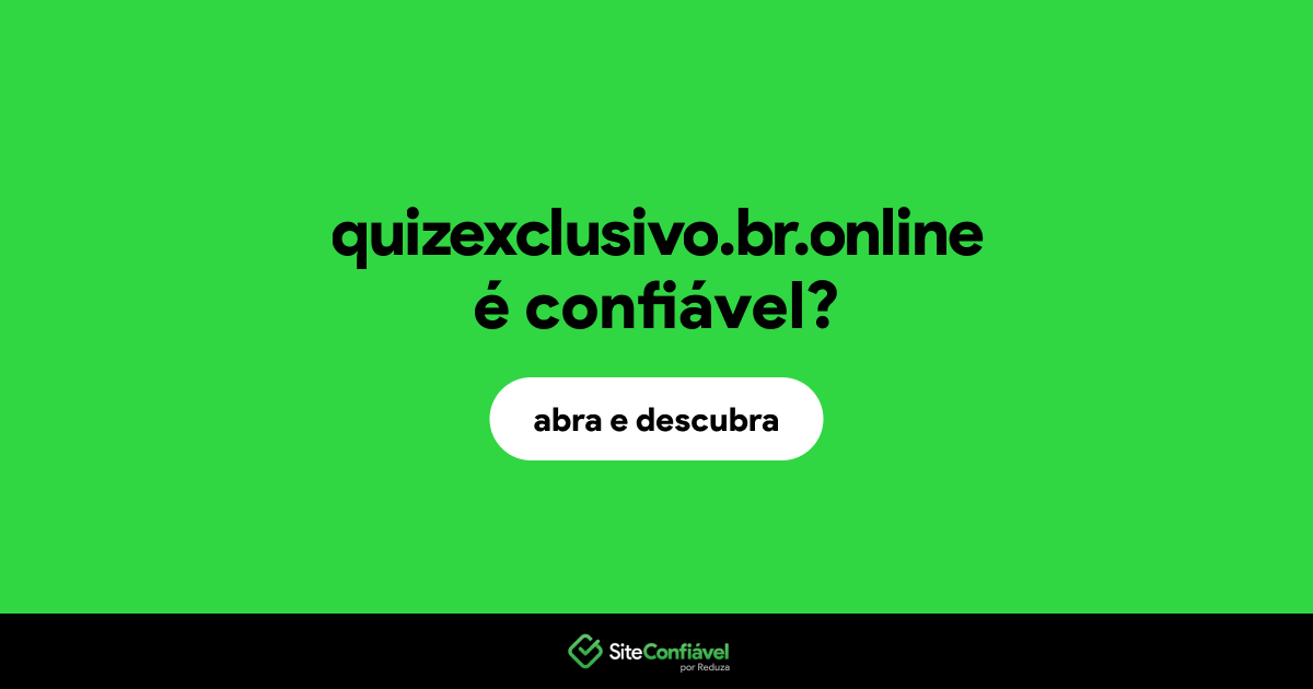 O site quizexclusivo.br.online é confiável?