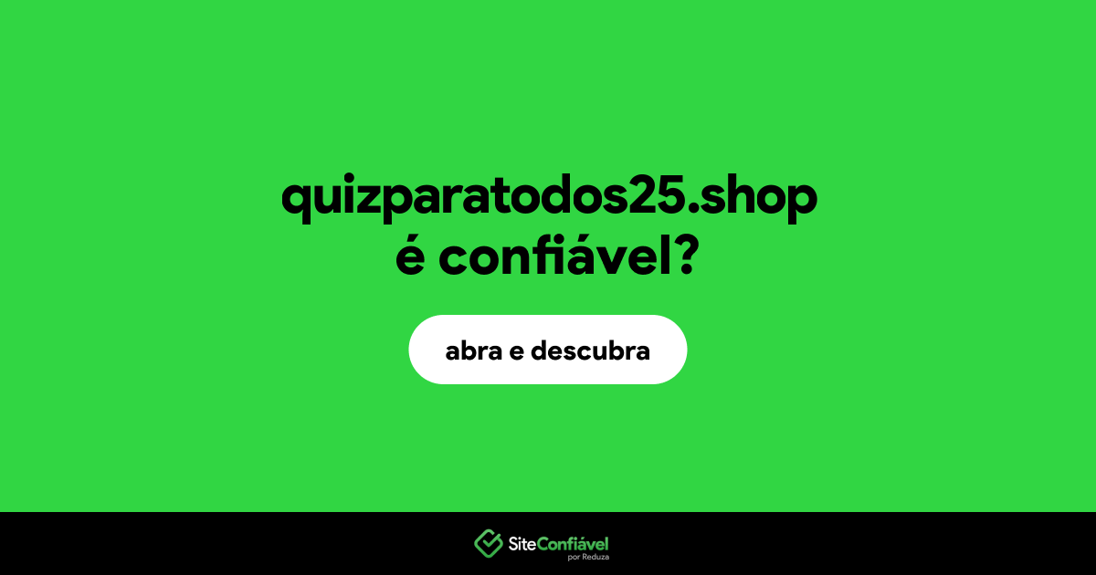 O site quizparatodos25.shop é confiável?