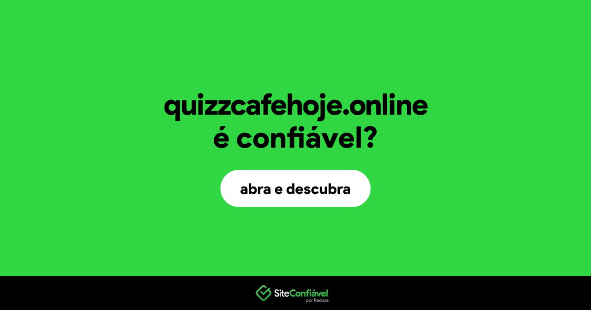 O site quizzcafehoje.online é confiável?