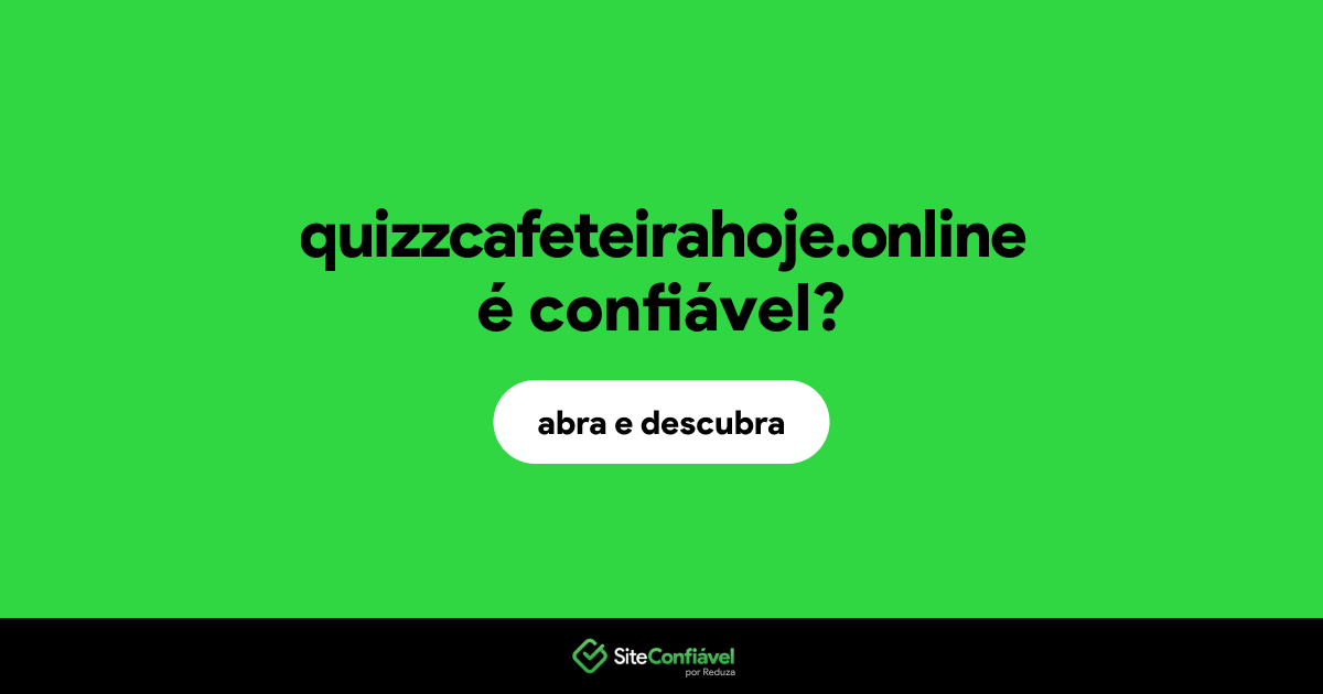 O site quizzcafeteirahoje.online é confiável?