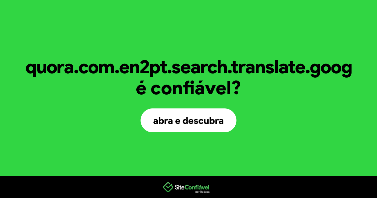 O site quora.com.en2pt.search.translate.goog é confiável?