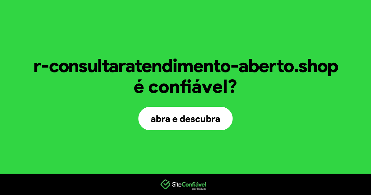 O site r-consultaratendimento-aberto.shop é confiável?