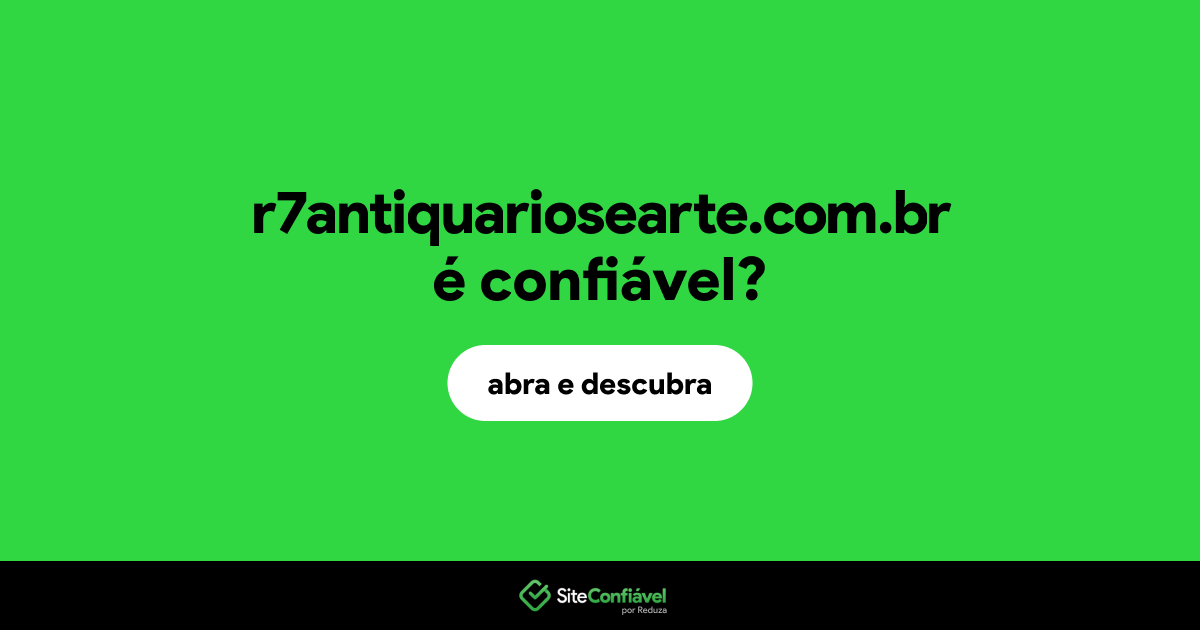 O site r7antiquariosearte.com.br é confiável?