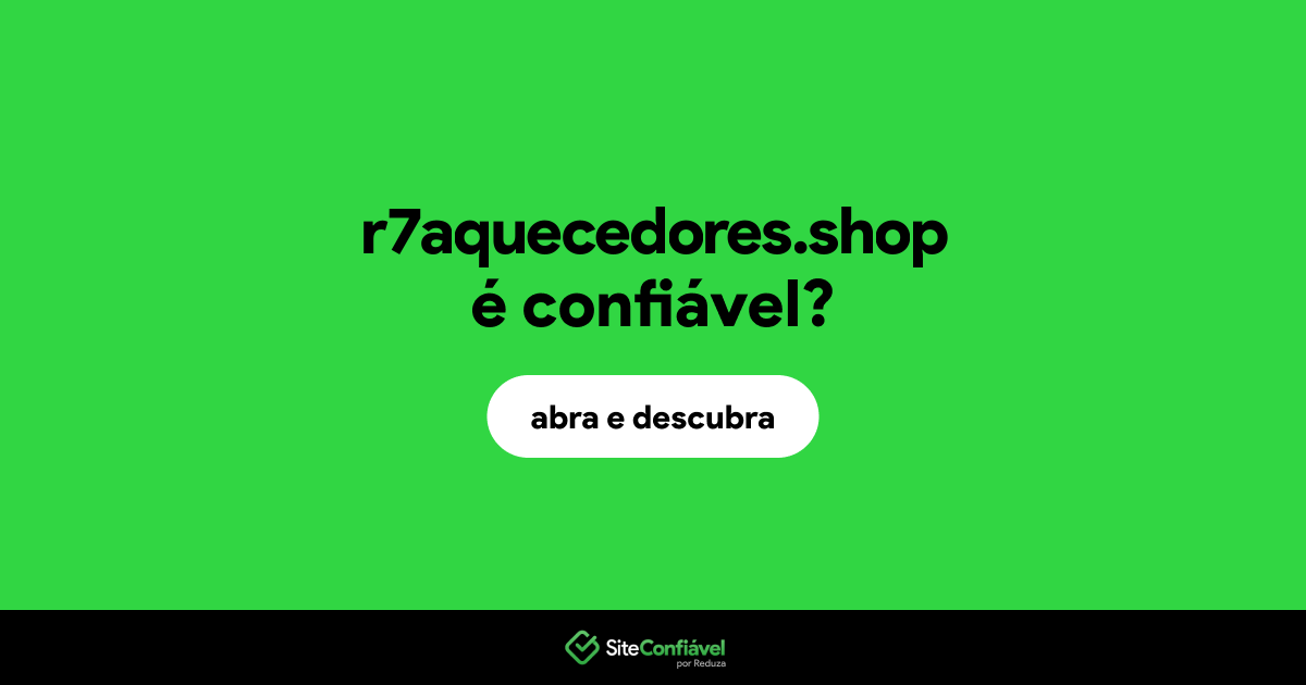 O site r7aquecedores.shop é confiável?