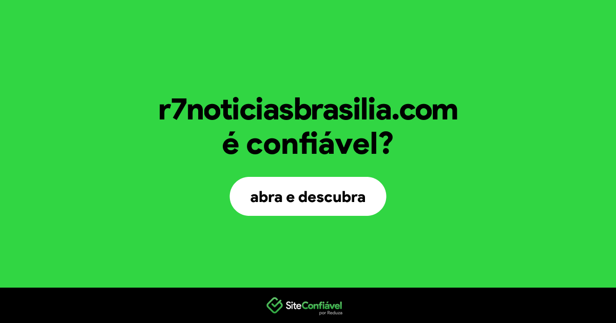 O site r7noticiasbrasilia.com é confiável?