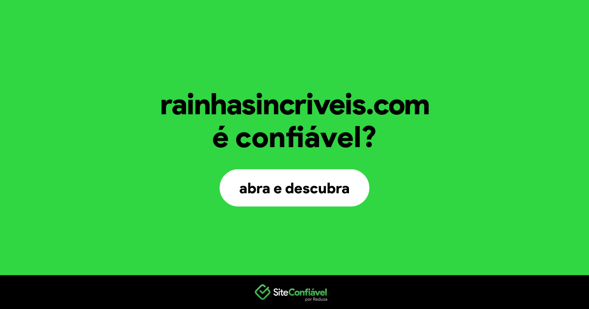 O site rainhasincriveis.com é confiável?