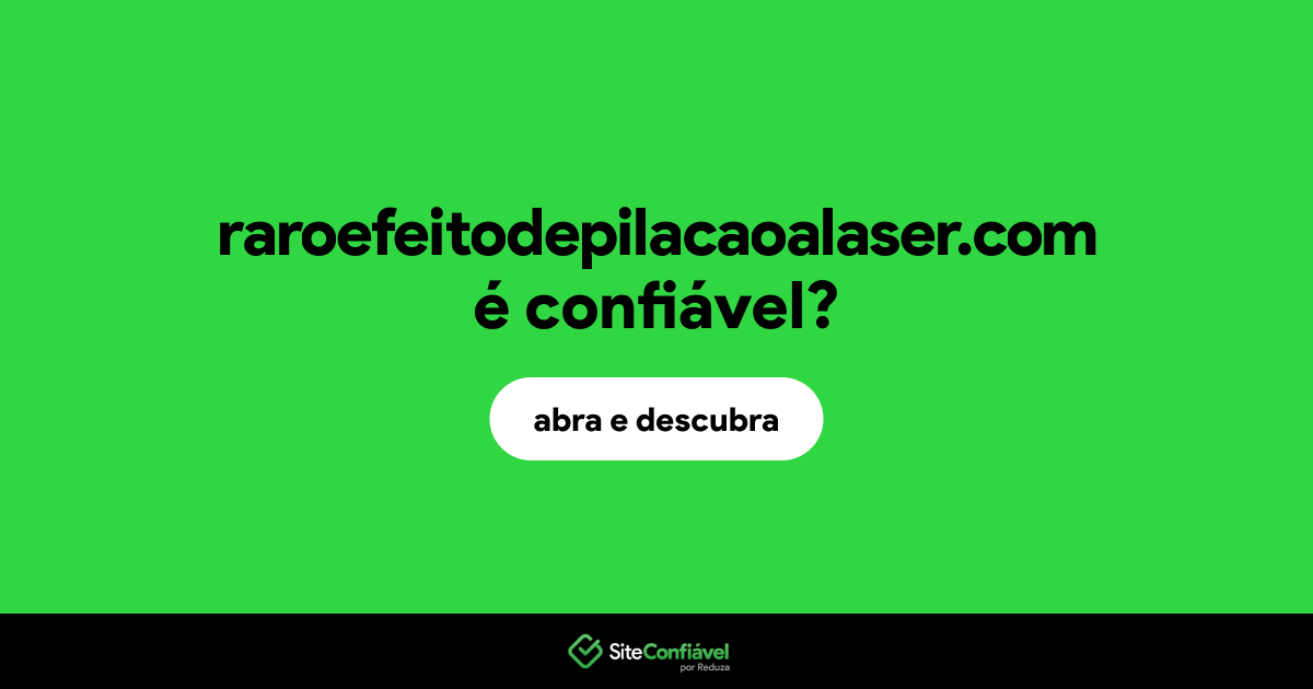 O site raroefeitodepilacaoalaser.com é confiável?